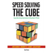 Speedsolving the Cube: Easy-To-Follow, Step-By-Step Instructions for Many Popular 3-D Puzzles