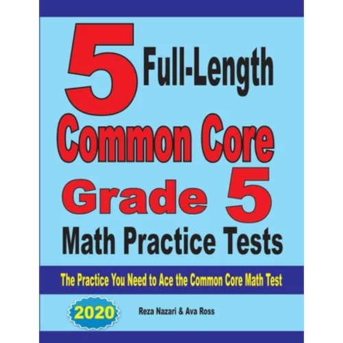 5 Full-Length Common Core Grade 5 Math Practice Tests: The Practice You Need to Ace the Common Core Math Test