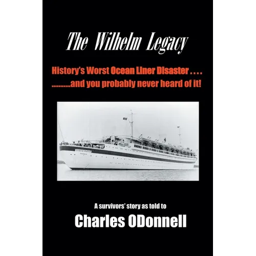 The Wilhelm Legacy: History's worst ocean liner disaster..... ..... and you probably never heard of it!