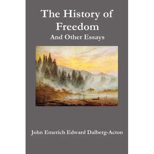 The History of Freedom. and Other Essays