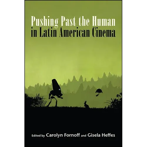 Pushing Past the Human in Latin American Cinema