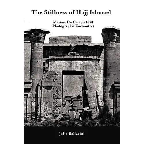 The Stillness of Hajj Ishmael: Maxime Du Camp's 1850 Photographic Encounters