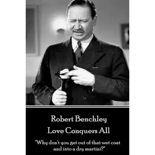 Robert Benchley - Love Conquers All: "Why don't you get out of that wet coat and into a dry martini?"