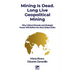 Mining is Dead. Long Live Geopolitical Mining: Why Critical Minerals and Strategic Power Will Define the Next Global Order