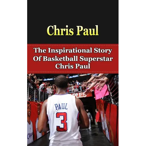 Chris Paul: The Inspirational Story of Basketball Superstar Chris Paul