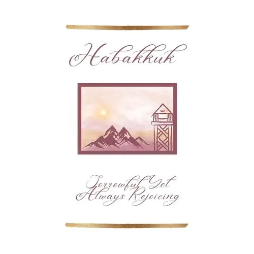 Habakkuk: Sorrowful, Yet Always Rejoicing
