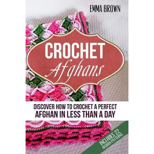 Crochet Afghans: Discover How to Crochet a Perfect Afghan in Less Than a Day