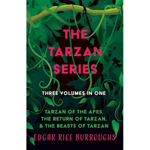 The Tarzan Series - Three Volumes in One;Tarzan of the Apes, The Return of Tarzan, & The Beasts of Tarzan