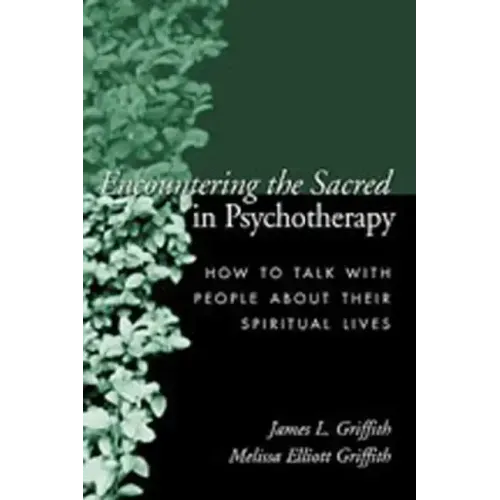 Encountering the Sacred in Psychotherapy: How to Talk with People about Their Spiritual Lives