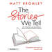 The Stories We Tell: How to Use Story and Storytelling to Improve Teaching and School Leadership