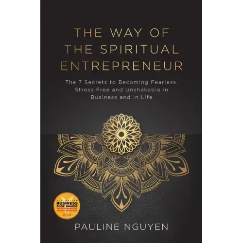 The Way of the Spiritual Entrepreneur: The 7 Secrets to Becoming Fearless, Stress Free and Unshakable in Business and in Life