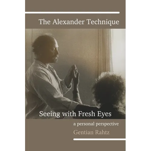The Alexander Technique - Seeing with Fresh Eyes - A Personal Perspective