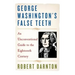 George Washington's False Teeth: An Unconventional Guide to the Eighteenth Century