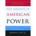 The Paradox of American Power: Why the World's Only Superpower Can't Go It Alone