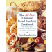 The All New Ultimate Bread Machine Cookbook: 101 Brand New Irresistible Foolproof Recipes for Family and Friends