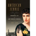 American Jennie: The Remarkable Life of Lady Randolph Churchill