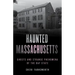 Haunted Massachusetts: Ghosts and Strange Phenomena of the Bay State