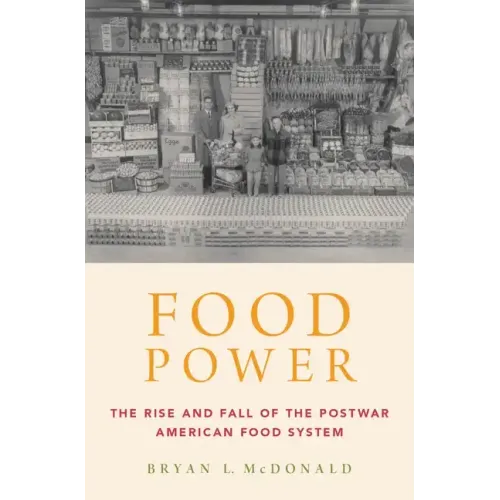 Food Power: The Rise and Fall of the Postwar American Food System