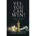Yes, You Can Win!: Winning Is What You Were Born To Do