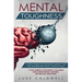 Mental Toughness: 6 Steps to Build the Strongest Mindset for Life and Become Totally Unstoppable! +7 Day Mental Toughness Challenge and