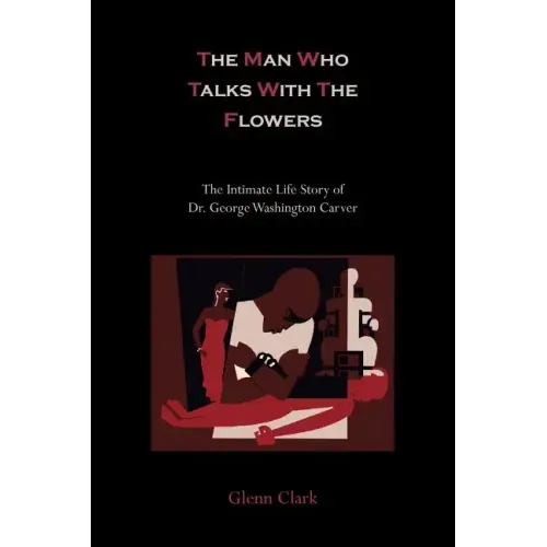 The Man Who Talks With The Flowers: The Intimate Life Story of Dr. George Washington Carver