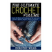 The Ultimate Crochet Volume: Learn the Basics of Crocheting all the way up Advance Afghans, Ripples, Stitches and Knots