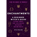 Enchantments: Find the Magic in Yourself: A Beginner Witch's Guide