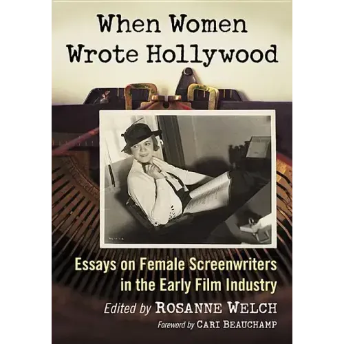 When Women Wrote Hollywood: Essays on Female Screenwriters in the Early Film Industry