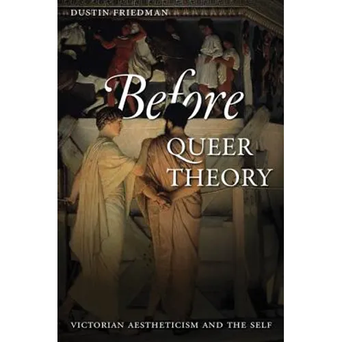 Before Queer Theory: Victorian Aestheticism and the Self
