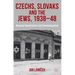 Czechs, Slovaks and the Jews, 1938-48: Beyond Idealisation and Condemnation