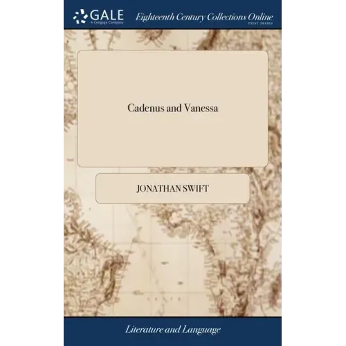 Cadenus and Vanessa: Or, the Judgment of Venus. A Poem. Written by Dr. Sw-ft, Upon Himself and Mrs. Vanh---y, his Favourite Lady. The Second Edition