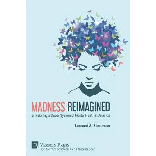 Madness Reimagined: Envisioning a Better System of Mental Health in America