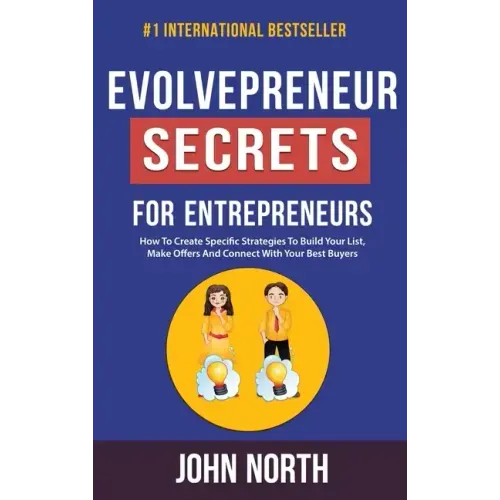 Evolvepreneur Secrets For Entrepreneurs: How To Create Specific Strategies To Build Your List, Make Offers And Connect With Your Best Buyers