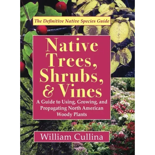 Native Trees, Shrubs, and Vines: A Guide to Using, Growing, and Propagating North American Woody Plants (Latest Edition)