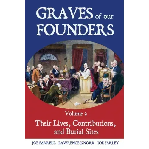 Graves of Our Founders Volume 2: Their Lives, Contributions, and Burial Sites