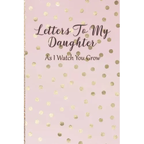 Letters To My Daughter: As I Watch You Grow - Pink Memory Keepsake For A New Mom As A Baby Shower Gift With Gold Foil Effect Polka Dots