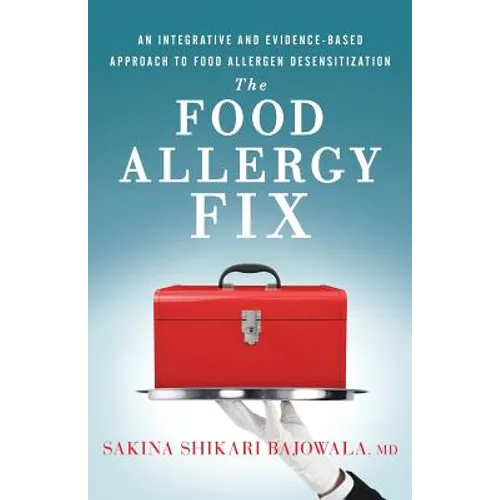 The Food Allergy Fix: An Integrative and Evidence-Based Approach to Food Allergen Desensitization