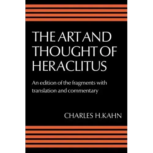 The Art and Thought of Heraclitus: A New Arrangement and Translation of the Fragments with Literary and Philosophical Commentary