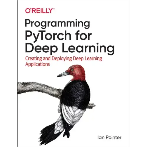 Programming Pytorch for Deep Learning: Creating and Deploying Deep Learning Applications