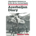 Azerbaijan Diary: A Rogue Reporter's Adventures in an Oil-rich, War-torn, Post-Soviet Republic