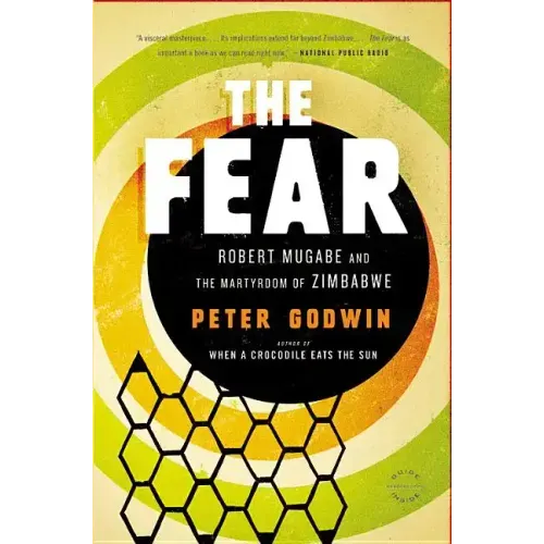 The Fear: Robert Mugabe and the Martyrdom of Zimbabwe