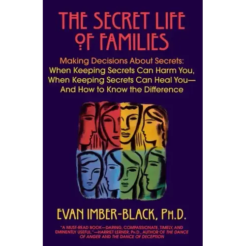 The Secret Life of Families: Making Decisions about Secrets: When Keeping Secrets Can Harm You, When Keeping Secrets Can Heal You-And How to Know the