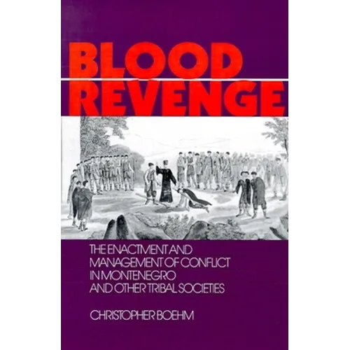 Blood Revenge: The Enactment and Management of Conflict in Montenegro and Other Tribal Societies