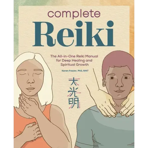 Complete Reiki: The All-In-One Reiki Manual for Deep Healing and Spiritual Growth