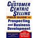 The Customercentric Selling(r) Field Guide to Prospecting and Business Development: Techniques, Tools, and Exercises to Win More Business