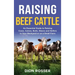 Raising Beef Cattle: An Essential Guide to Raising Cows, Calves, Bulls, Steers and Heifers in Your Backyard or on a Small Farm