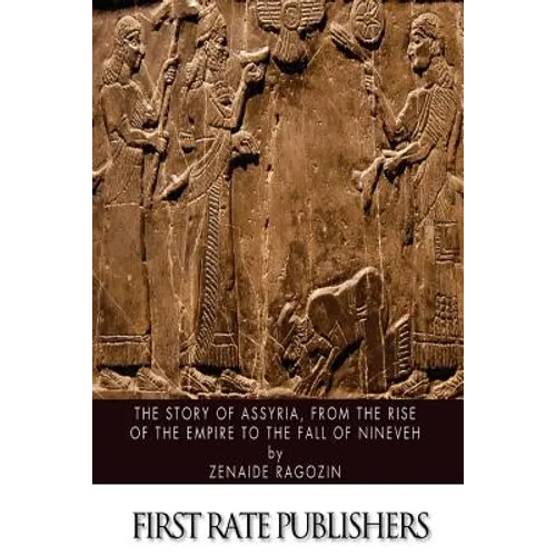The Story of Assyria, from the Rise of the Empire to the Fall of Nineveh