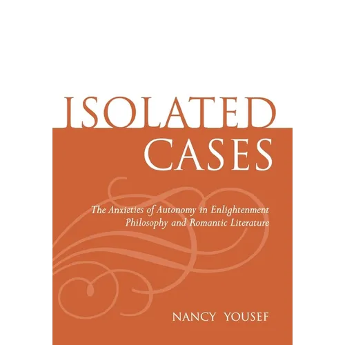 Isolated Cases: The Anxieties of Autonomy in Enlightenment Philosophy and Romantic Literature