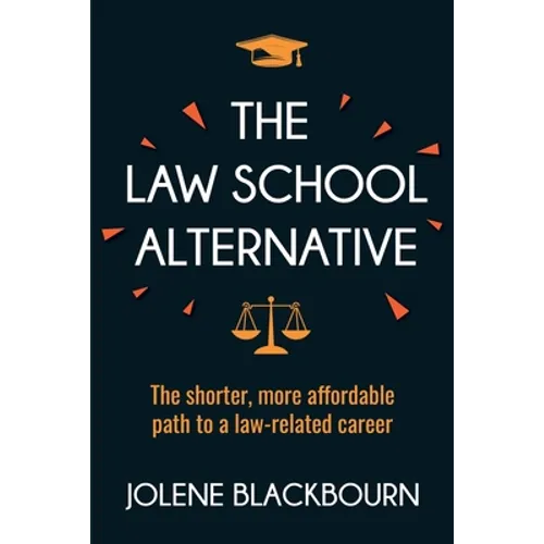 The Law School Alternative: The shorter, more affordable path to a law-related career
