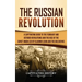 The Russian Revolution: A Captivating Guide to the February and October Revolutions and the Rise of the Soviet Union Led by Vladimir Lenin and the Bol